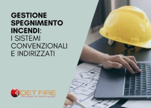 Sistemi di Gestione Spegnimento Incendi: Confronto tra Sistemi Convenzionali e Sistemi Indirizzati